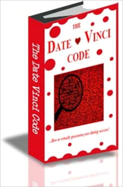 The Date Vinci Code: How to virtually guarantee your dating success!