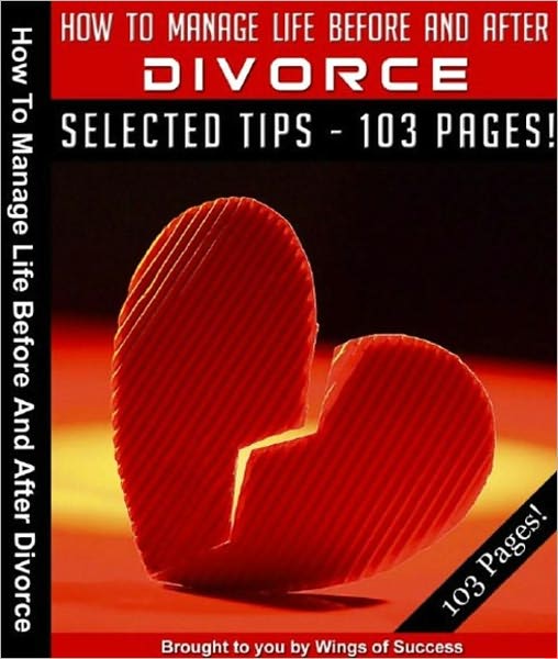 How To Manage Life Before And After Divorce – Tips For Making Your Marriage A Success