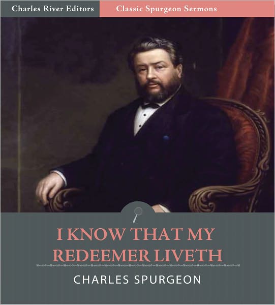 Classic Spurgeon Sermons: I Know That My Redeemer Liveth (Illustrated)