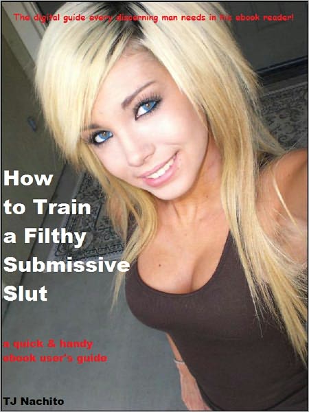 How to Train a Filthy Submissive Slut: A Quick and Handy eBook User's Guide