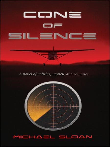 Cone of Silence: A novel of politics, money, and romance