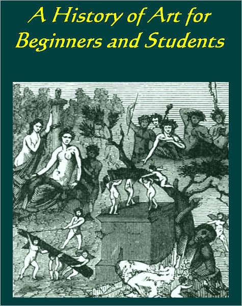 A History of Art for Beginners and Students Painting, Sculpture, Architecture by Clara E.Waters (Illustrated with active TOC and excellent formatting and navigation)