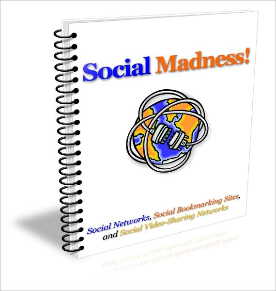 Social Madness: All about Social Networks, Social Bookmarking Sites, and Social Video Sharing Networks! AAA+++