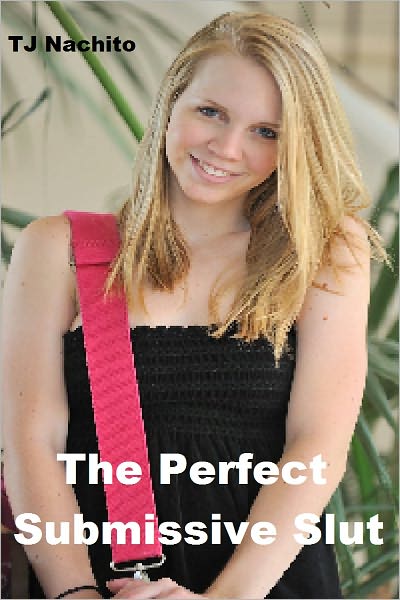 The Perfect Submissive Slut