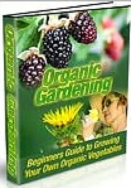 Organic Gardening: Beginners Guide to Growing Your Own Organic Vegetables