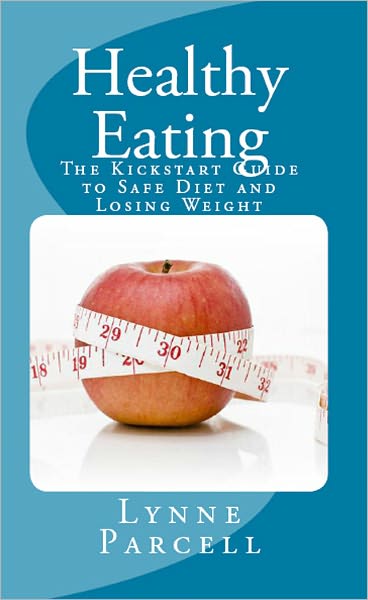 Healthy Eating: The Kickstart Guide to Safe Diet and Losing Weight