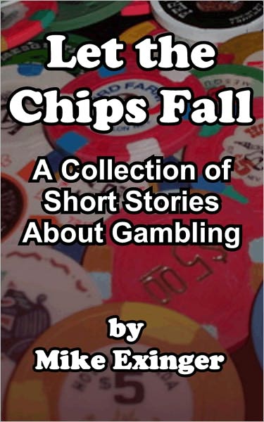 LET THE CHIPS FALL: A Collection of Short Stories About Gambling