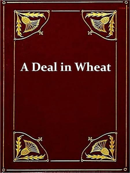 A Deal in Wheat and Other Stories of the New And Old West