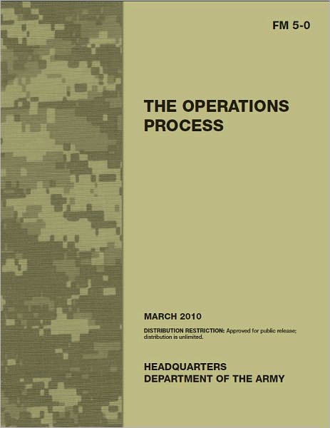 Field Manual FM 5-0 The Operations Process including Change 1, issued March 18, 2011 US Army