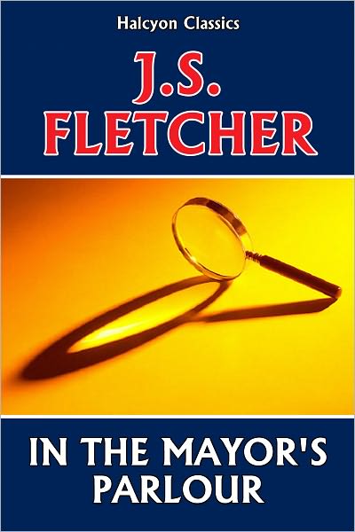In the Mayor's Parlour by J. S. Fletcher