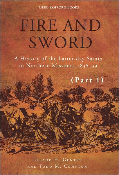 Fire and Sword: A History of the Latter-day Saints in Northern Missouri, 1836-39 (ebook Part 1)