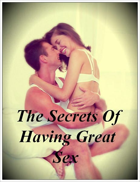 The Secrets Of Having Great Sex - let's learn a little about how you can satisfy a woman and control the premature ejaculation, and make this ride a lot more romantic love to save your marriage.