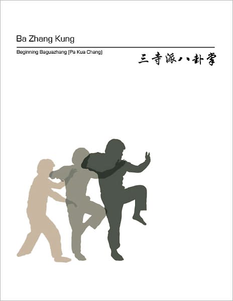 Ba Zhang Kung: Beginning Baguazhang (Pa Kua Chang)