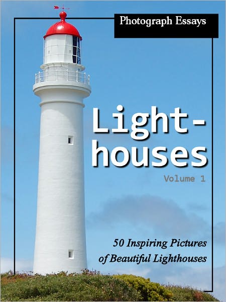 Photograph Essays: Lighthouse Photos - 50 Inspiring Pictures of Lighthouses, Vol. 1