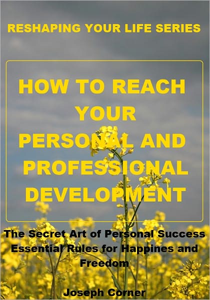 How To Reach Your Personal and Professional Development: The Secret Art of Personal Success, Essential Rules For Happines and Freedom
