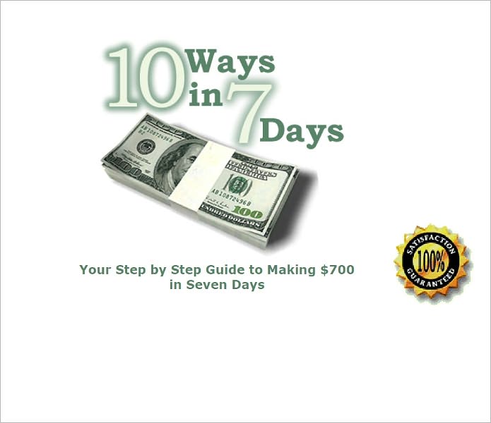 10 Ways in 7 Days-Your Step by Step Guide to Making $700 in Seven Days!AAA+++