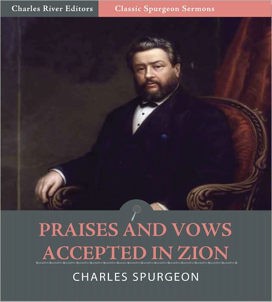 Classic Spurgeon Sermons: Praises and Vows Accepted in Zion (Illustrated)