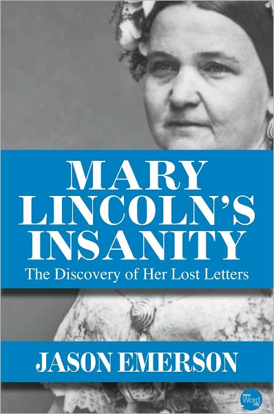 Mary Lincoln’s Insanity: The Discovery of Her Lost Letters