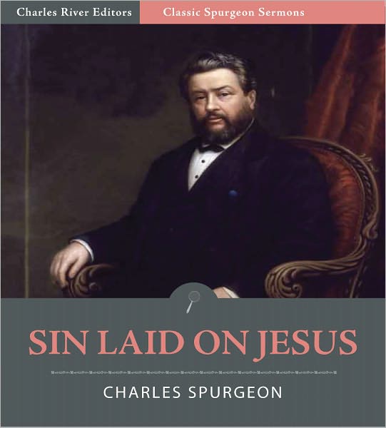 Classic Spurgeon Sermons: Sin Laid on Jesus (Illustrated)