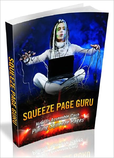 Squeeze Page Guru - How To Assemble Cash Pulling Squeeze Pages
