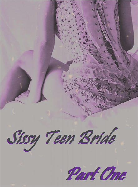 Sissy's Adventures: Sissy Teen Bride - Part One (Shemale Erotica)