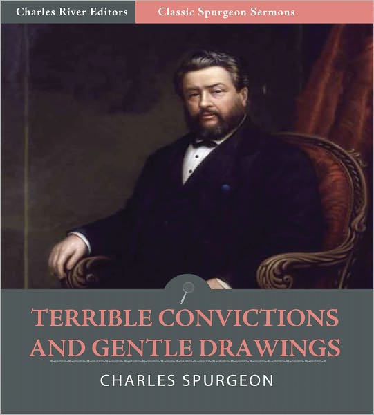 Classic Spurgeon Sermons: Terrible Convictions and Gentle Drawings (Illustrated)