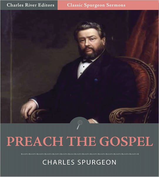 Classic Spurgeon Sermons: Preach the Gospel (Illustrated)