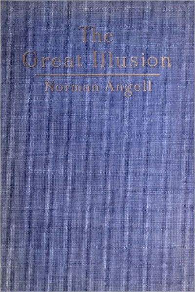 The Great Illusion A Study of the Relation of Military Power to National Advantage by Norman Angell