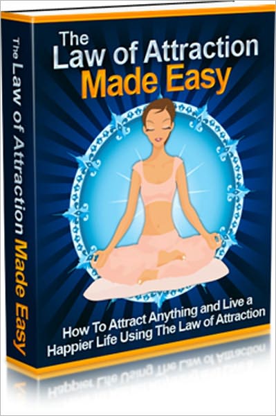 The Law Of Attraction Made Easy - How To Attract Anything And Live A Happier Life Using The Law Of Attraction