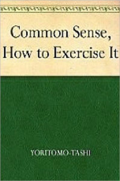 Common Sense - How to Exercise It - It is one of Nature's priceless gifts