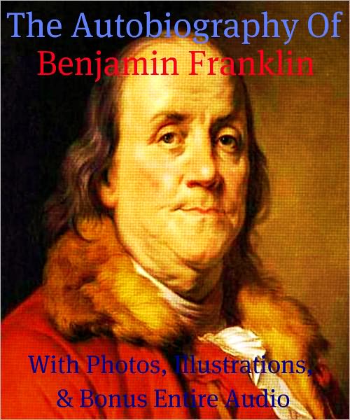 THE AUTOBIOGRAPHY OF BENJAMIN FRANKLIN [Deluxe Edition] Includes Photos, Illustrations, PLUS BONUS ENTIRE AUDIOBOOK