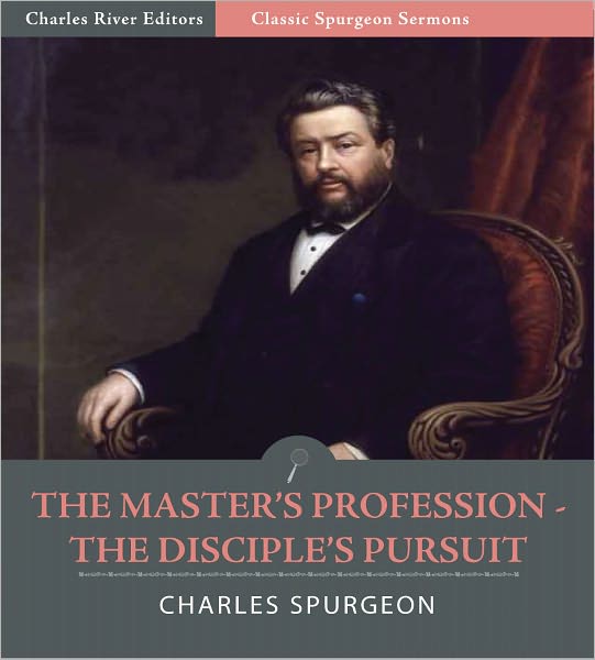 Classic Spurgeon Sermons: The Master’s Profession – The Disciple’s Pursuit (Illustrated)