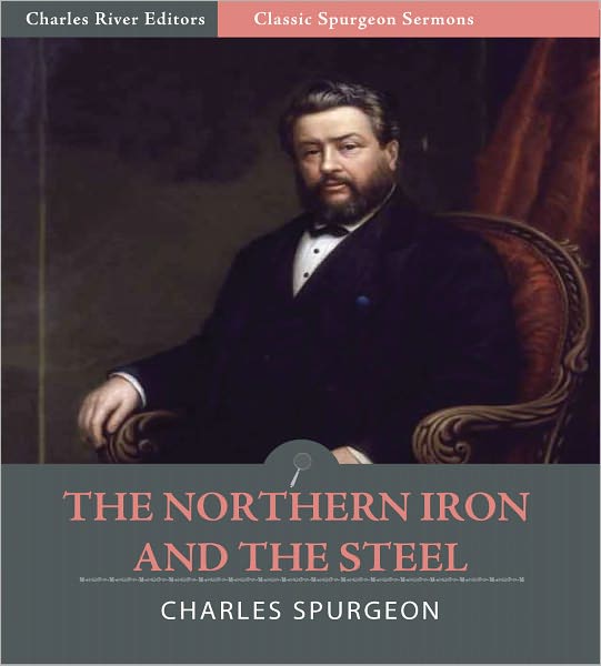 Classic Spurgeon Sermons: The Northern Iron and the Steel (Illustrated)