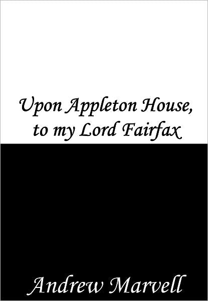 Upon Appleton House, to my Lord Fairfax