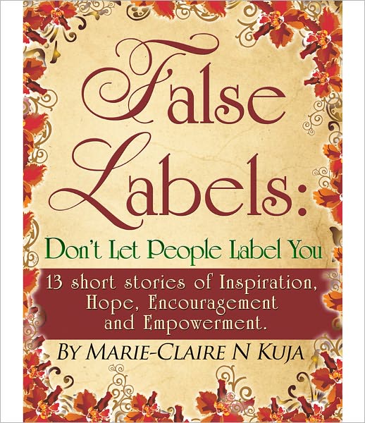 False Labels:Don't Let People Label You:13 Uplifting Short Stories of Inspiration,Hope,Encouragement &Empowerment