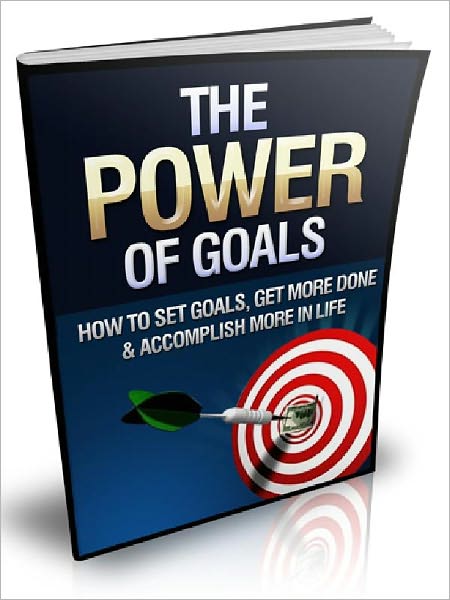 The Power Of Goals - How To Set Goals, Get More Done & Accomplish More In Life