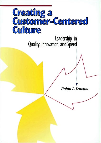 Creating a Customer-Centered Culture: Leadership in Quality, Innovation, and Speed