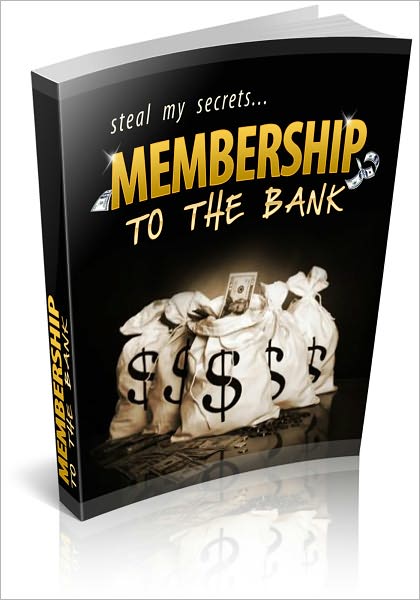Membership To The Bank - How To Create Instant Profit Pulling Membership Sites! (Brand New)