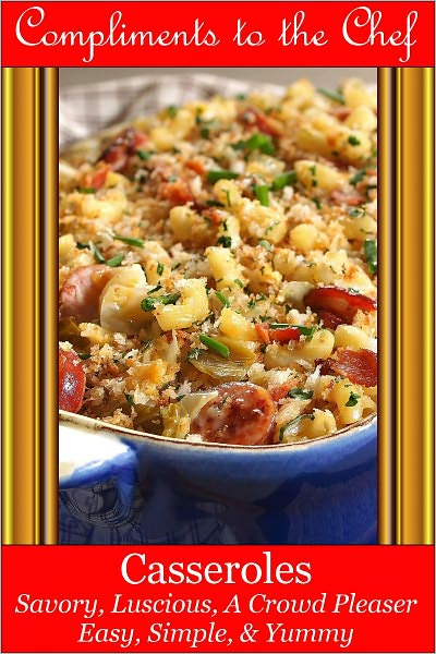 Casseroles - Savory, Luscious, A Crowd Pleaser