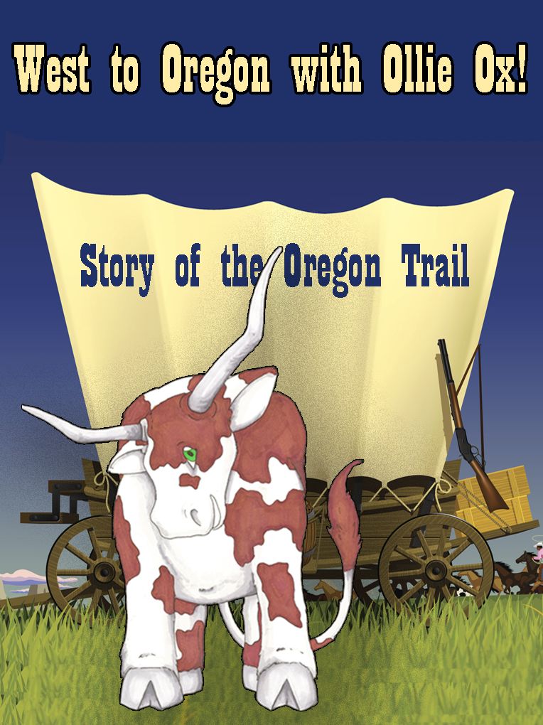 West to Oregon with Ollie Ox! The Story of The Oregon Trail
