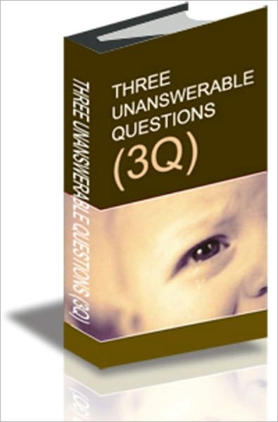 THREE UNANSWERABLE QUESTIONS