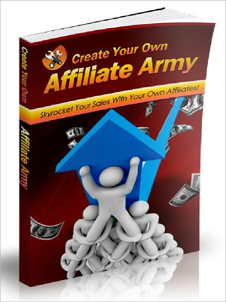 Create Your Own Affiliate Army - Skyrocket Your Sales With Your Own Affiliates
