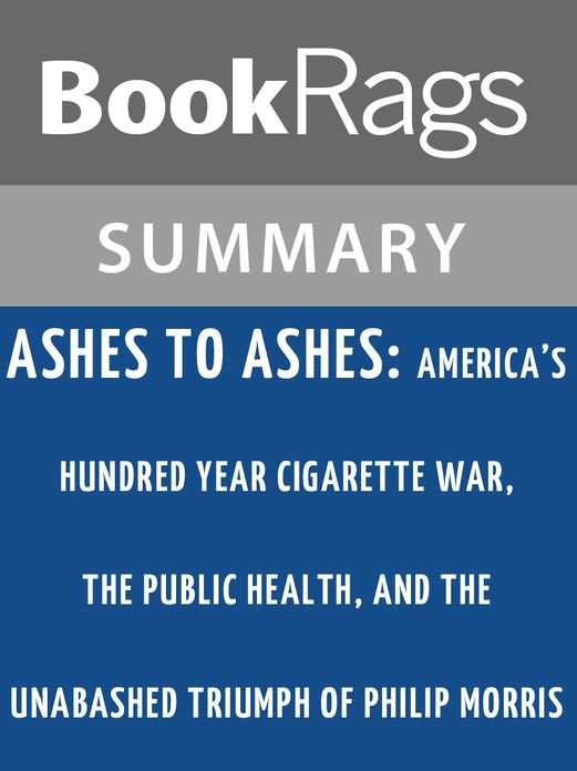 Ashes to Ashes: America's Hundred-Year Cigarette War, the Public Health, and the Unabashed Triumph of Philip Morris by Richard Kluger l Summary & Study Guide