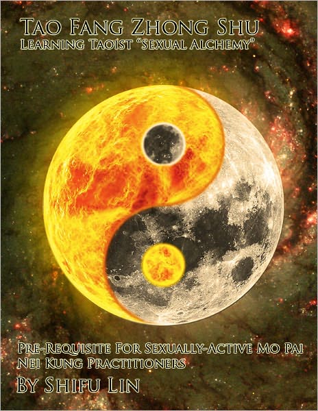 Tao Fang Zhong Shu: Learning Taoist "Sexual Alchemy", A Pre-Requisite For Sexually-Active Mo Pai Nei Kung Practitioners