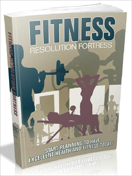 Fitness Resolution Fortress - Start Planning To Have Excellent Health And Fitness Today