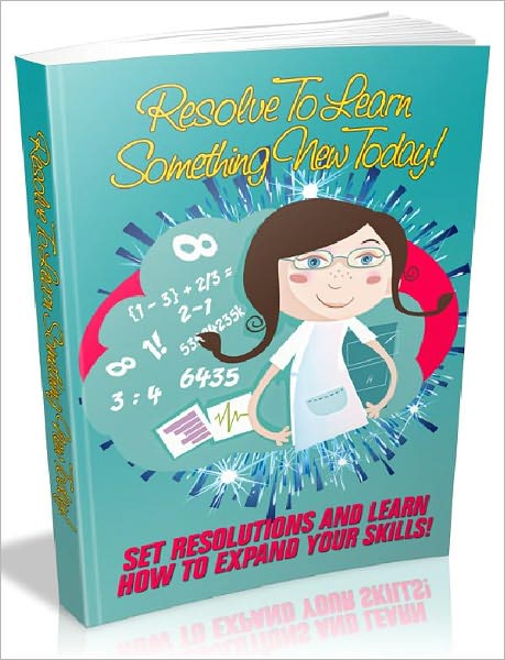 Resolve To Learn Something New Today - Set Resolutions And Learn How To Expand Your Skills