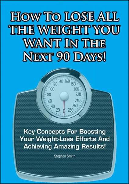 How To Lose All The Weight You Want In The Next 90 Days!