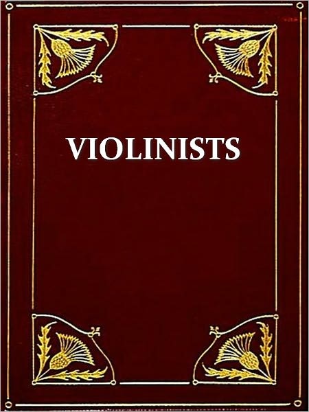 Famous Violinists of Today and Yesterday [Illustrated]
