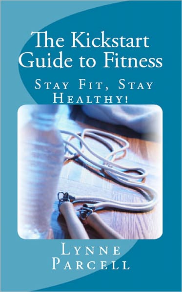 The Kickstart Guide to Fitness: Stay Fit, Stay Healthy!