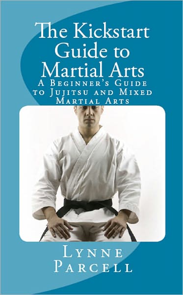 The Kickstart Guide to Martial Arts: A Beginner’s Guide to Jujitsu and Mixed Martial Arts